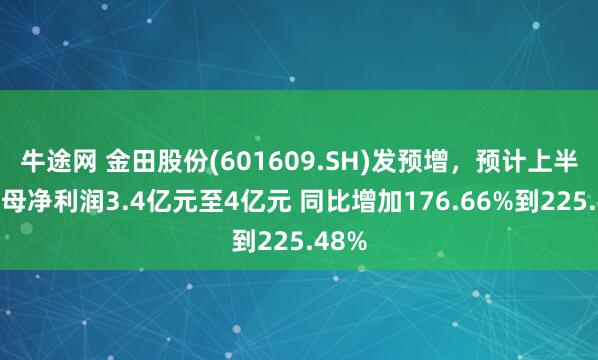 牛途网 金田股份(601609.SH)发预增，预计上半年归母净利润3.4亿元至4亿元 同比增加176.66%到225.48%
